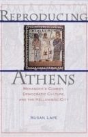 Reproducing Athens : Menander's Comedy, Democratic Culture, and the Hellenistic City артикул 819a.