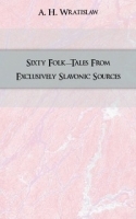 Sixty Folk-Tales From Exclusively Slavonic Sources артикул 13220a.