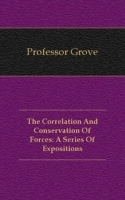The Correlation And Conservation Of Forces: A Series Of Expositions артикул 13416a.